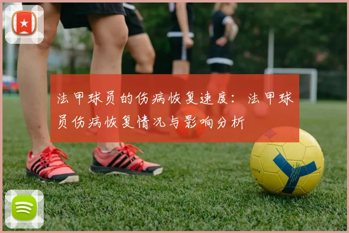 法甲球员的伤病恢复速度：法甲球员伤病恢复情况与影响分析