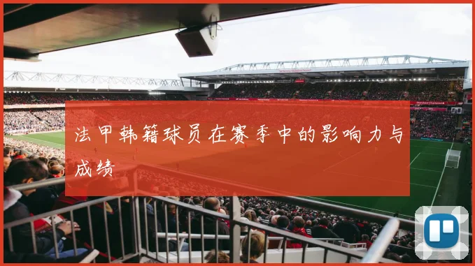 法甲韩籍球员在赛季中的影响力与成绩