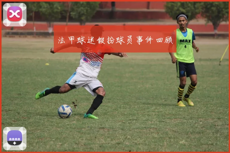 法甲球迷假扮球员事件回顾