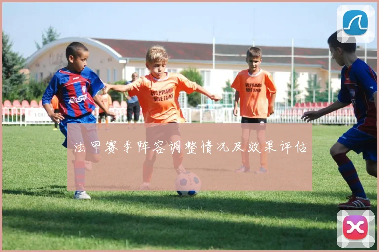 法甲赛季阵容调整情况及效果评估