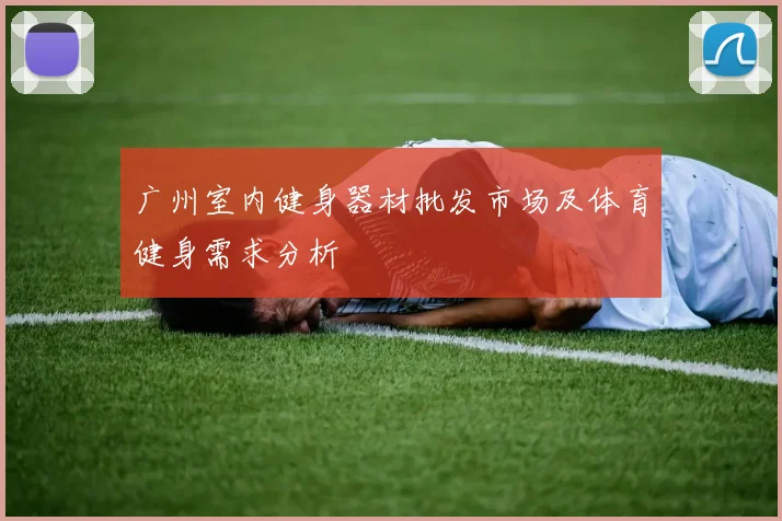 广州室内健身器材批发市场及体育健身需求分析
